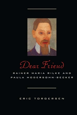 Dear Friend: Rainer Maria Rilke and Paula Modersohn-Becker - Torgersen, Eric