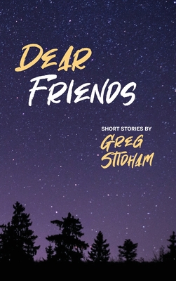 Dear Friends: Short Stories By Greg Stidham - Stidham, Greg, and Alexander, Sullivan (Editor), and Perlich, Anna J (Cover design by)