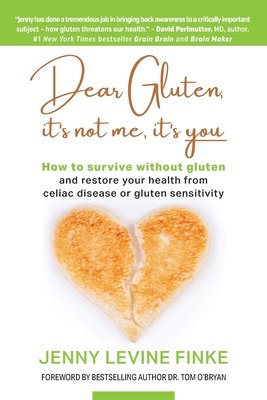 Dear Gluten, It's Not Me, It's You: How to survive without gluten and restore your health from celiac disease or gluten sensitivity - Levine Finke, Jenny