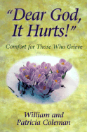 "Dear God, It Hurts!": Comfort for Those Who Grieve - Coleman, William L, and Coleman, Patricia