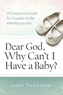 Dear God, Why Can't I Have a Baby?: A Companion Guide Guide for Women on the Infertility Journey