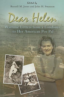 Dear Helen: Wartime Letters from a Londoner to Her American Pen Pal - Jones, Russell M (Editor), and Swanson, John H (Editor)