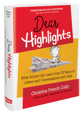 Dear Highlights: What Adults Can Learn from 75 Years of Letters and Conversations with Kids - Cully, Christine French, and Dickinson, Amy (Foreword by)