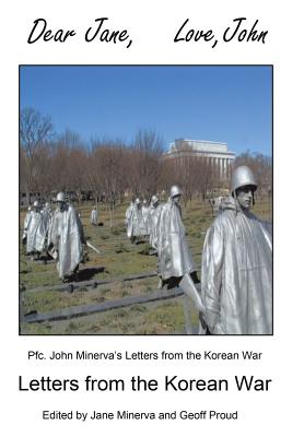 Dear Jane, Love, John: Letters from the Korean War - Minerva, John, and Proud, Geoff (Editor), and Minerva, Jane (Editor)