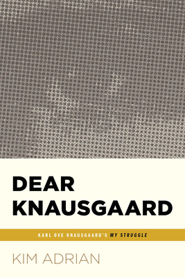 Dear Knausgaard: Karl Ove Knausgaard's My Struggle (...Afterwords) - Adrian, Kim