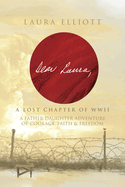 Dear Laura: A Lost Chapter Of WWII: A Father-Daughter Adventure of Courage, Faith & Freedom