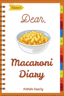 Dear, Macaroni Diary: Make an Awesome Month with 31 Best Macaroni Recipes! (Macaroni Cookbook, Macaroni Cheese Cookbook, Macaroni Book, Macaroni Cheese Book, Macaroni and Cheese Book)