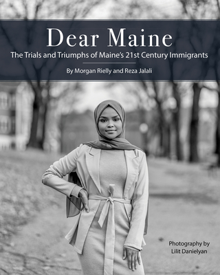 Dear Maine: The Trials and Triumphs of Maine's 21st Century Immigrants - Jalali, Reza, and Danielyan, Lilit (Photographer), and Rielly, Morgan