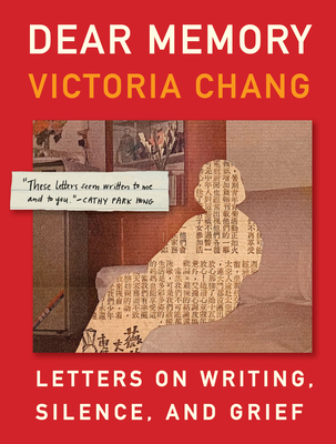 Dear Memory: Letters on Writing, Silence, and Grief - Chang, Victoria