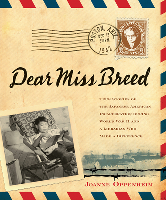 Dear Miss Breed: True Stories of the Japanese American Incarceration During World War II and a Librarian Who Made a Difference - Oppenheim, Joanne