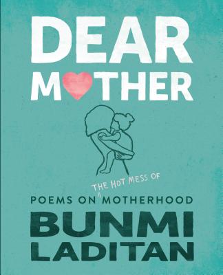 Dear Mother: Poems on the Hot Mess of Motherhood - Laditan, Bunmi