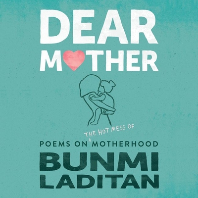 Dear Mother: Poems on the Hot Mess of Motherhood - Laditan, Bunmi, and Turpin, Bahni (Read by)