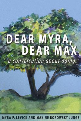 Dear Myra, Dear Max: A Conversation about Aging - Junge, Maxine Borowsky, and Levick, Myra F