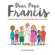 Dear Pope Francis: The Pope Answers Letters from Children Around the World