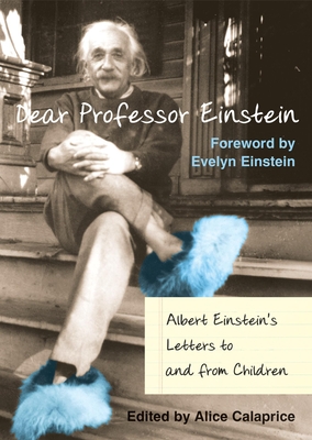 Dear Prof. Einstein: Albert Einstein's Letters to and from Children - Calaprice, Alice (Editor)