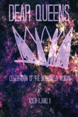 Dear Queens: Celebration of the Melanated Woman - Ajamu II, Adisa