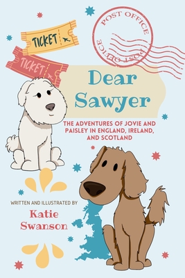 Dear Sawer: The Adventures of Jovie and Paisley in England, Ireland, and Scotland - Swanson, Katie