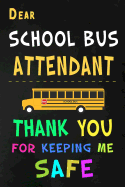 Dear School Bus Attendant Thank You for Keeping Me Safe: School Bus Attendant Appreciation Gifts: Blank Lined Notebook, Journal, diary. Perfect Graduation Year End Inspirational Gift for Bus Coordinators ( Great Alternative to Thank You Cards )