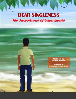 Dear Singleness: The Importance Of Being Single - Fields, Aaron