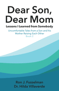 Dear Son, Dear Mom... Lessons I Learned from Somebody: Lessons I Learned from Somebody: Uncomfortable Tales from a Son and a Mother Raising Each Other, Book 2