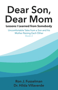 Dear Son, Dear Mom: Lessons I Learned from Somebody: Uncomfortable Tales from a Son and a Mother Raising Each Other, Book 2