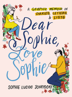 Dear Sophie, Love Sophie: A Graphic Memoir in Diaries, Letters, and Lists - Johnson, Sophie Lucido