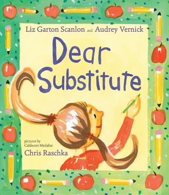Dear Substitute - Vernick, Audrey, and Scanlon, Liz Garton, and Raschka, Chris