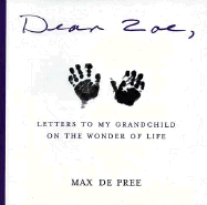 Dear Zoe: Letters to My Grandchild on the Wonder of Life - De Pree, Max