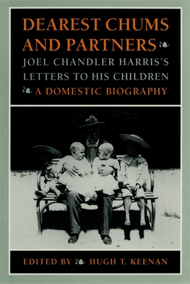 Dearest Chums and Partners: Joel Chandler Harris's Letters to His Children. a Domestic Biography - Keenan, Hugh T (Editor)