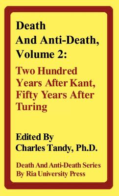 Death and Anti-Death, Volume 2: Two Hundred Years After Kant, Fifty Years After Turing - Tandy, Charles, Ph.D. (Editor), and Bostrom, Nick (Contributions by), and Ettinger, R C W (Contributions by)