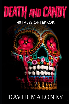 Death and Candy: 40 Chilling Tales of Terror - Maloney, David