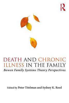 Death and Chronic Illness in the Family: Bowen Family Systems Theory Perspectives - Titelman, Peter (Editor), and Reed, Sydney K. (Editor)