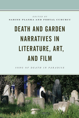 Death and Garden Narratives in Literature, Art, and Film: Song of Death in Paradise - Planka, Sabine (Editor), and Cubukcu, Feryal (Contributions by)