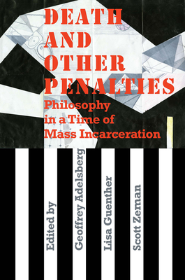 Death and Other Penalties: Philosophy in a Time of Mass Incarceration - Adelsberg, Geoffrey (Editor), and Guenther, Lisa, and Zeman, Scott