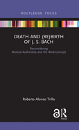 Death and (Re) Birth of J.S. Bach: Reconsidering Musical Authorship and the Work-Concept