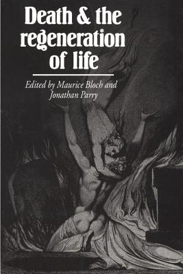 Death and the Regeneration of Life - Bloch, Maurice (Editor), and Parry, Jonathan (Editor)