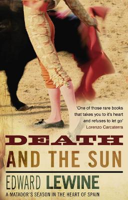 Death And The Sun: A Matador's Season In The Heart Of Spain - Lewine, Edward