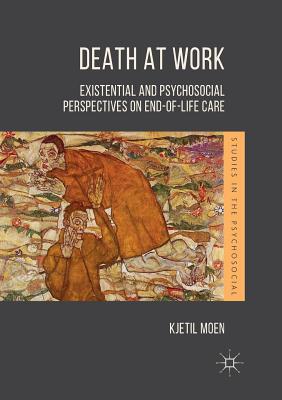 Death at Work: Existential and Psychosocial Perspectives on End-Of-Life Care - Moen, Kjetil