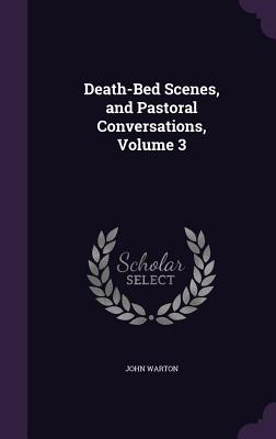 Death-Bed Scenes, and Pastoral Conversations, Volume 3 - Warton, John