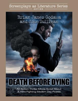 Death Before Dying: An Action Thriller Movie Script About a Hero Fighting Modern Day Pirates - Godawa, Brian James, and Sullivan, John