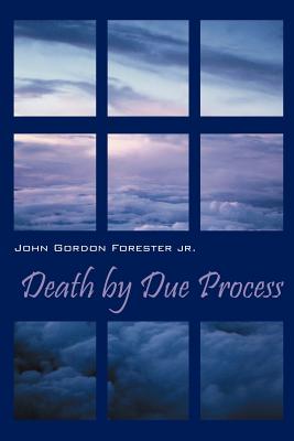 Death by Due Process - Forester, John Gordon, Jr.