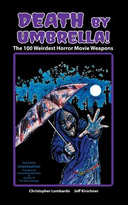 Death by Umbrella! The 100 Weirdest Horror Movie Weapons (hardback) - Lombardo, Christopher, and Kirschner, Jeff