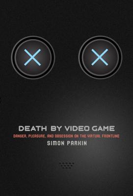 Death by Video Game: Danger, Pleasure, and Obsession on the Virtual Frontline - Parkin, Simon