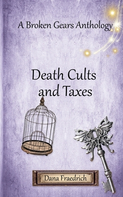 Death Cults and Taxes: A Broken Gears Short Story Collection, Vol. 1 - Fraedrich, Dana