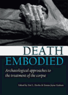 Death Embodied: Archaeological Approaches to the Treatment of the Corpse