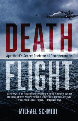 Death Flight: Apartheid's Secret Doctrine of Disappearance - Schmidt, Michael