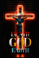 Death ? God ! Earth: : Unveiled