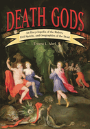 Death Gods: An Encyclopedia of the Rulers, Evil Spirits, and Geographies of the Dead
