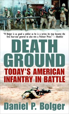 Death Ground: Today's American Infantry in Battle - Bolger, Daniel P