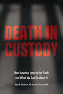 Death in Custody: How America Ignores the Truth and What We Can Do about It